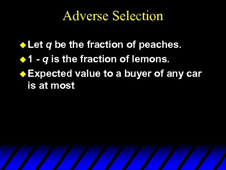 Adverse Selection u Let q be the fraction of peaches. u 1 - q