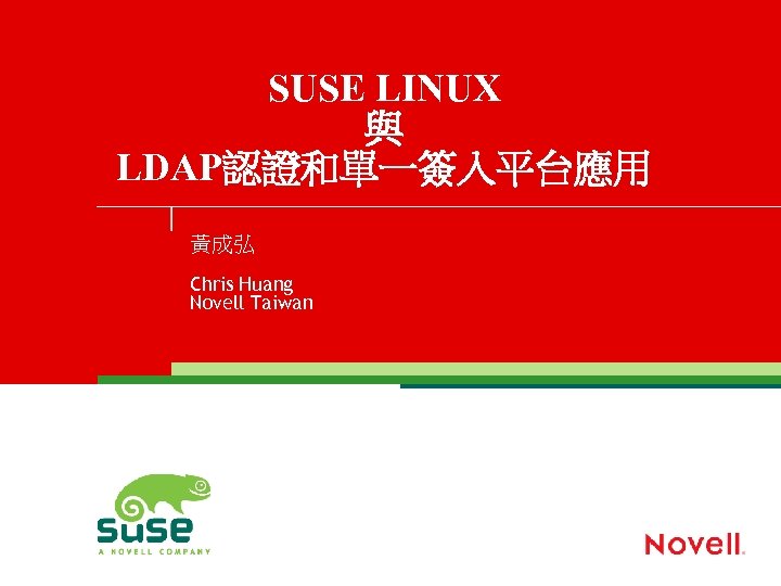 SUSE LINUX 與 LDAP認證和單一簽入平台應用 黃成弘 Chris Huang Novell Taiwan 