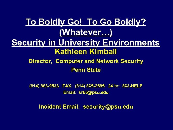 To Boldly Go! To Go Boldly? (Whatever…) Security in University Environments Kathleen Kimball Director,