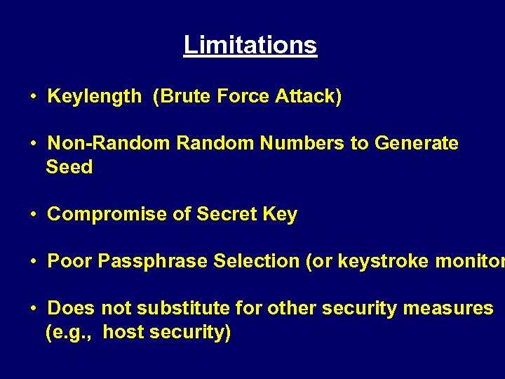 Limitations • Keylength (Brute Force Attack) • Non-Random Numbers to Generate Seed • Compromise