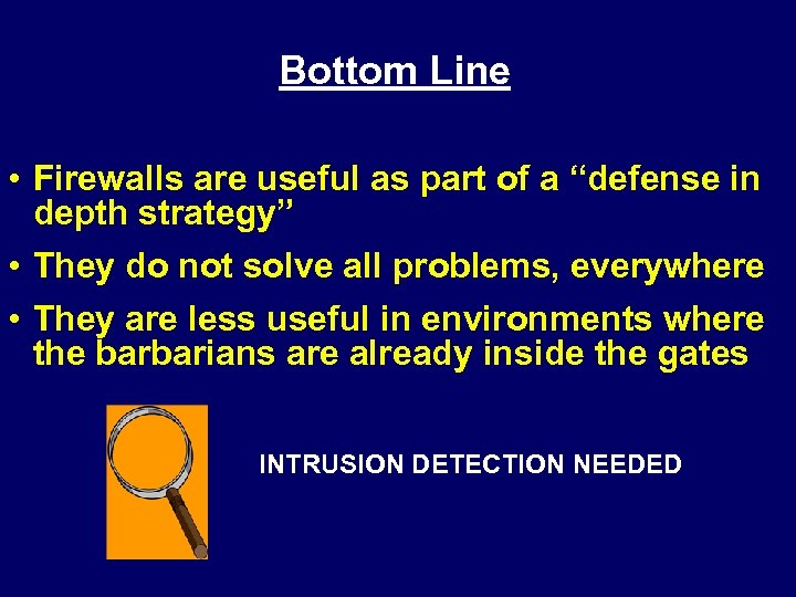 Bottom Line • Firewalls are useful as part of a “defense in depth strategy”