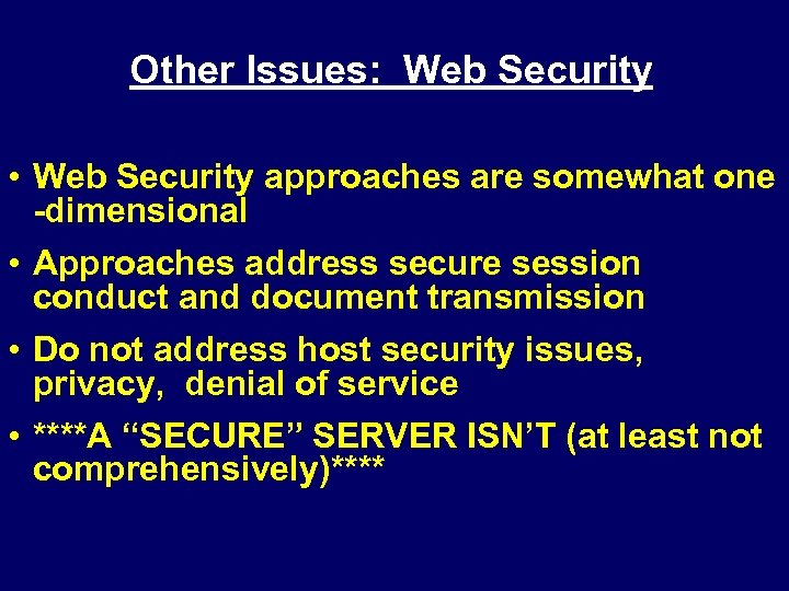 Other Issues: Web Security • Web Security approaches are somewhat one -dimensional • Approaches