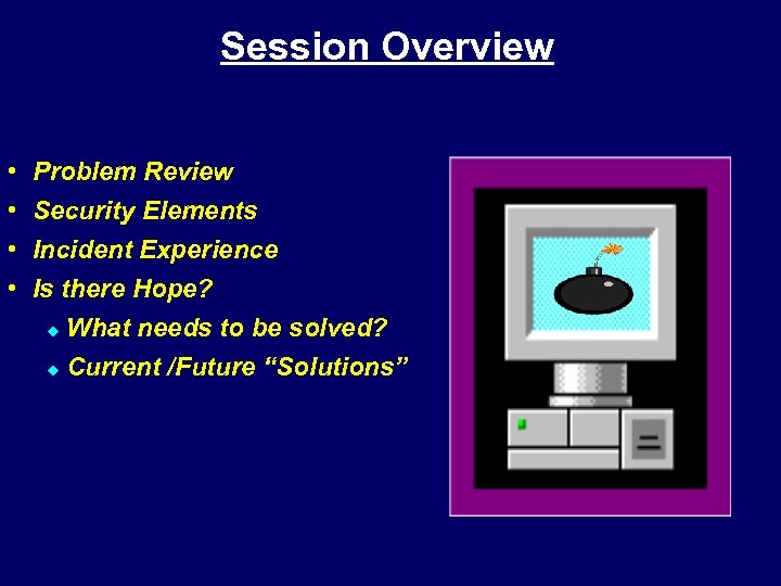 Session Overview • • Problem Review Security Elements Incident Experience Is there Hope? What