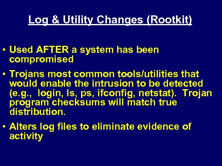 Log & Utility Changes (Rootkit) • Used AFTER a system has been compromised •