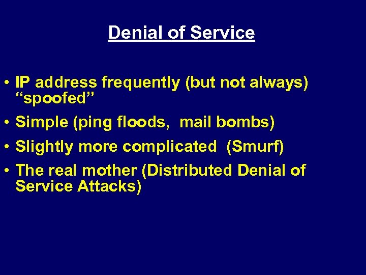 Denial of Service • IP address frequently (but not always) “spoofed” • Simple (ping