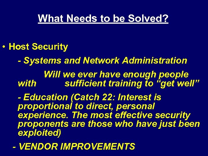 What Needs to be Solved? • Host Security - Systems and Network Administration Will