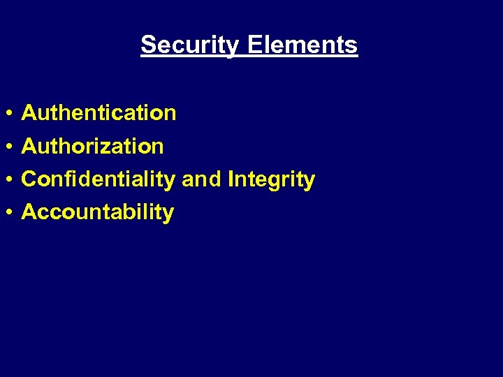 Security Elements • • Authentication Authorization Confidentiality and Integrity Accountability 