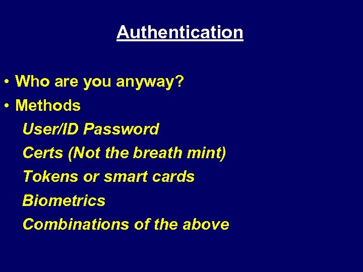 Authentication • Who are you anyway? • Methods User/ID Password Certs (Not the breath