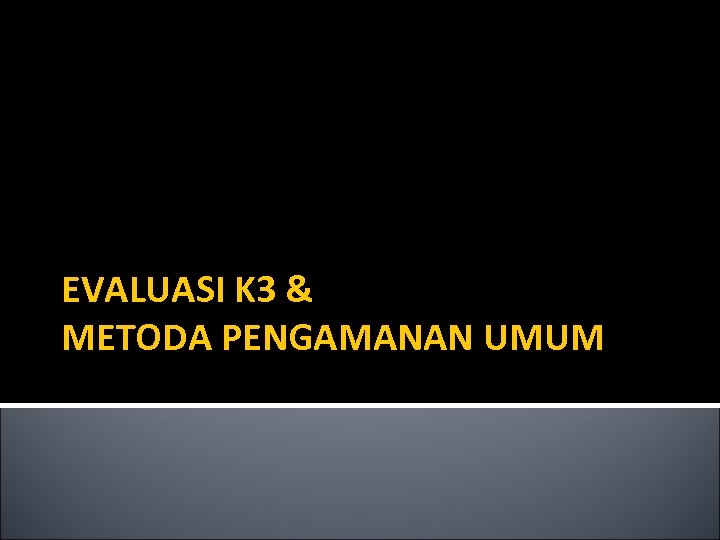 EVALUASI K 3 & METODA PENGAMANAN UMUM 