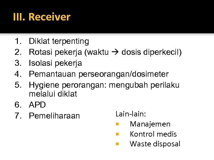 III. Receiver 1. 2. 3. 4. 5. Diklat terpenting Rotasi pekerja (waktu dosis diperkecil)