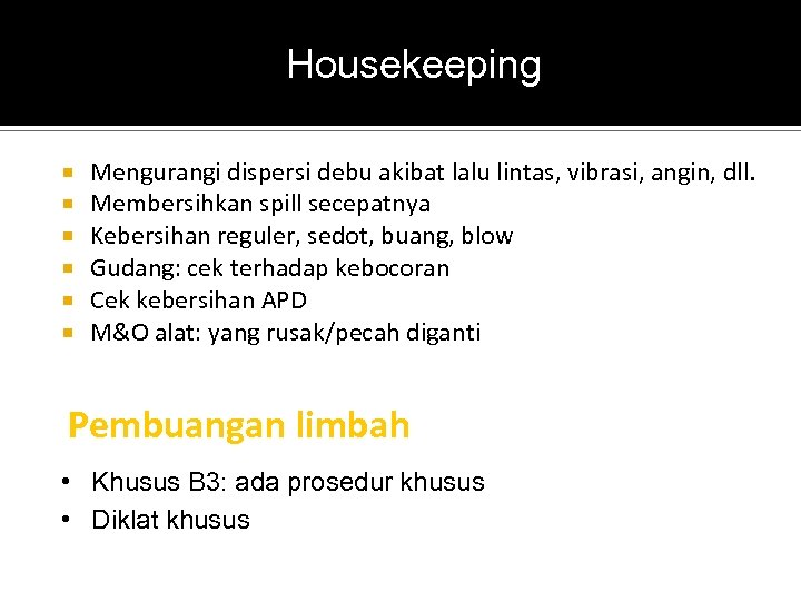 Housekeeping Mengurangi dispersi debu akibat lalu lintas, vibrasi, angin, dll. Membersihkan spill secepatnya Kebersihan