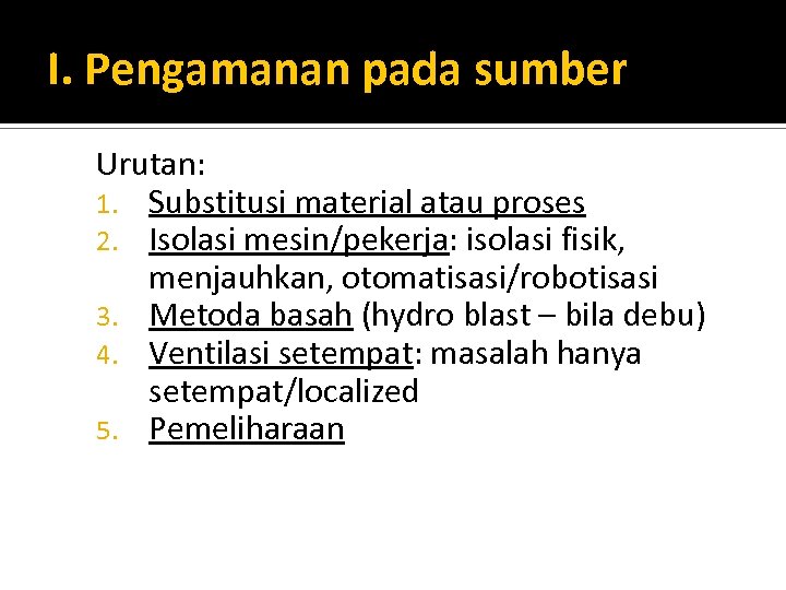 I. Pengamanan pada sumber Urutan: 1. Substitusi material atau proses 2. Isolasi mesin/pekerja: isolasi