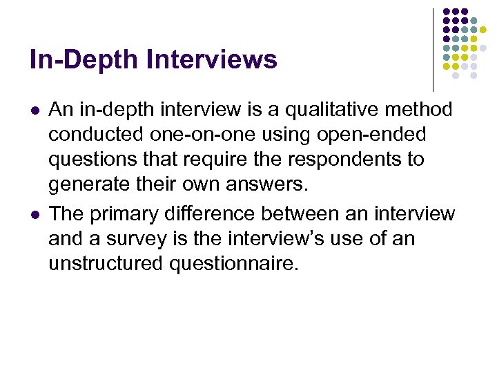 In-Depth Interviews l l An in-depth interview is a qualitative method conducted one-on-one using