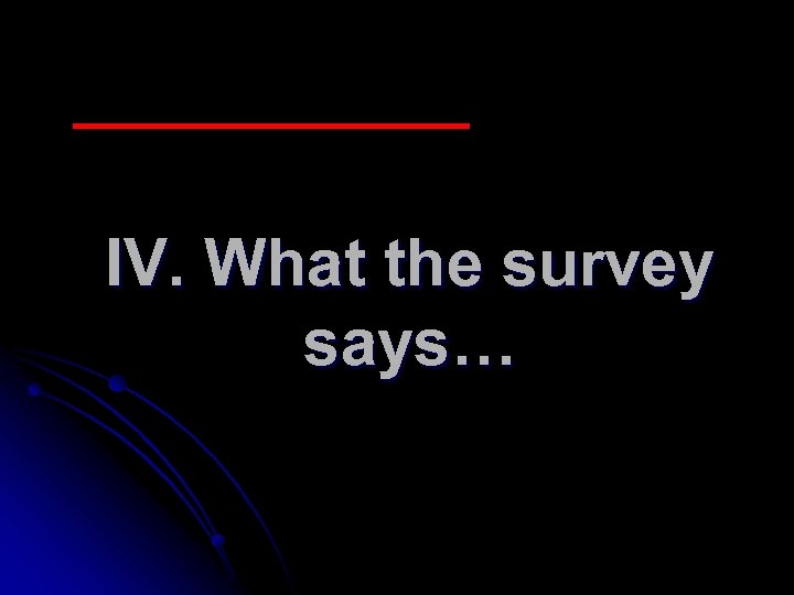 IV. What the survey says… 