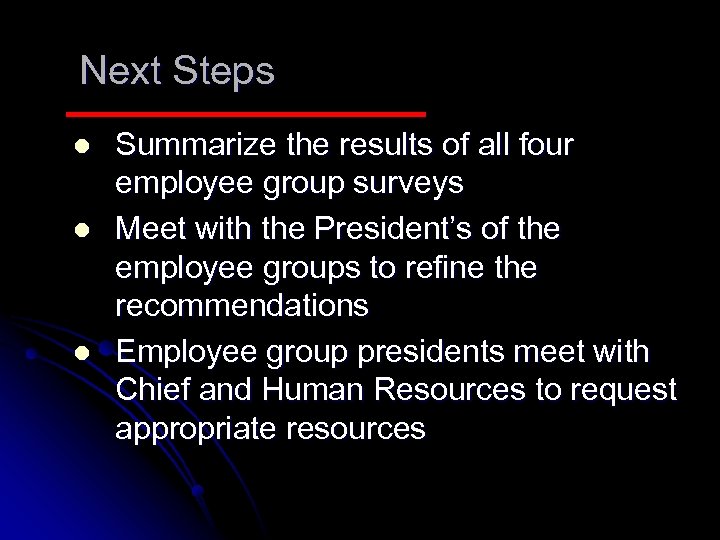 Next Steps l l l Summarize the results of all four employee group surveys