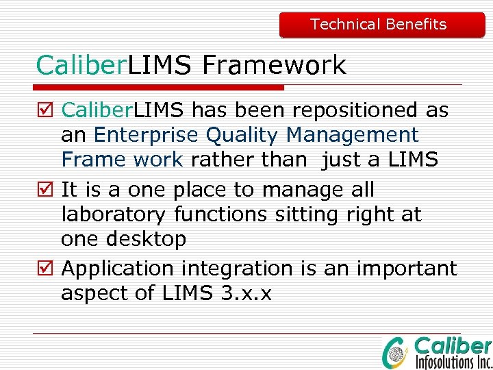 Technical Benefits Caliber. LIMS Framework þ Caliber. LIMS has been repositioned as an Enterprise
