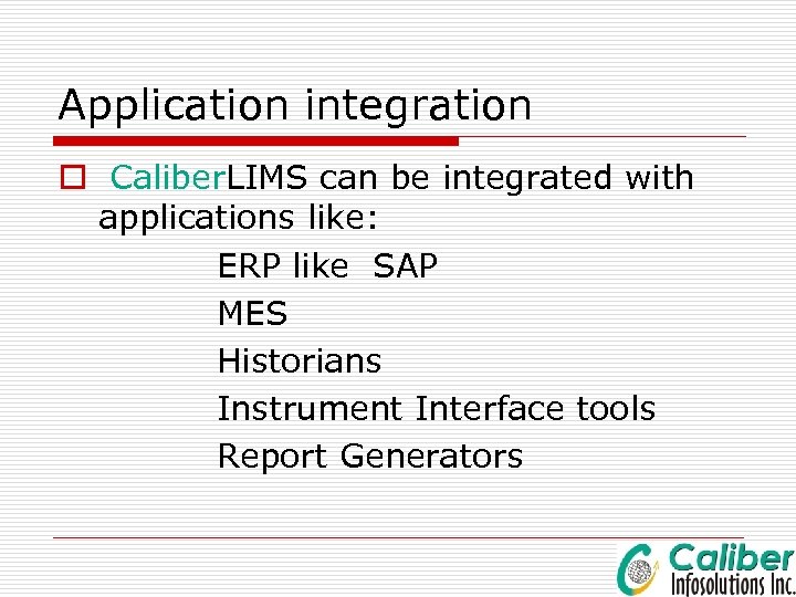 Application integration o Caliber. LIMS can be integrated with applications like: ERP like SAP