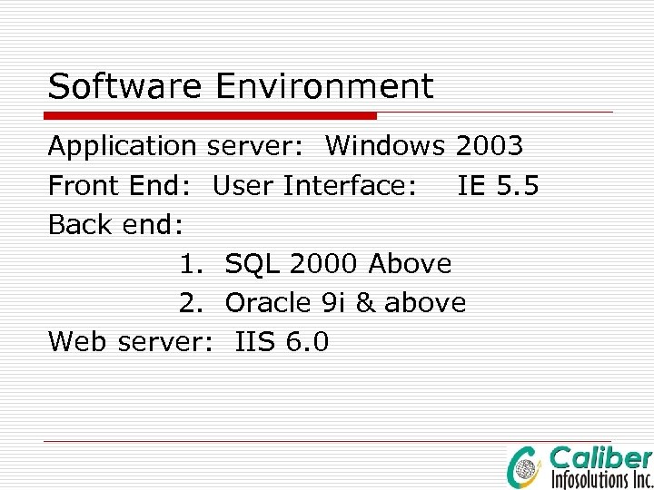 Software Environment Application server: Windows 2003 Front End: User Interface: IE 5. 5 Back