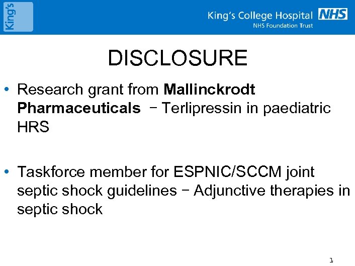 DISCLOSURE • Research grant from Mallinckrodt Pharmaceuticals – Terlipressin in paediatric HRS • Taskforce