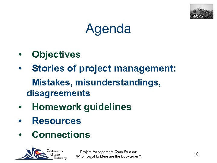 Agenda • • Objectives Stories of project management: Mistakes, misunderstandings, disagreements • • •