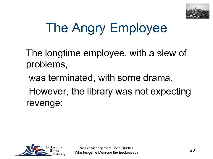 The Angry Employee The longtime employee, with a slew of problems, was terminated, with