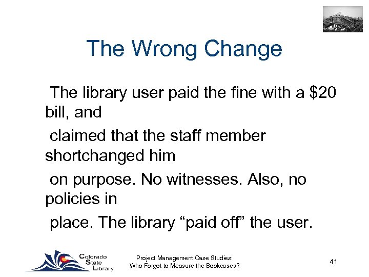 The Wrong Change The library user paid the fine with a $20 bill, and