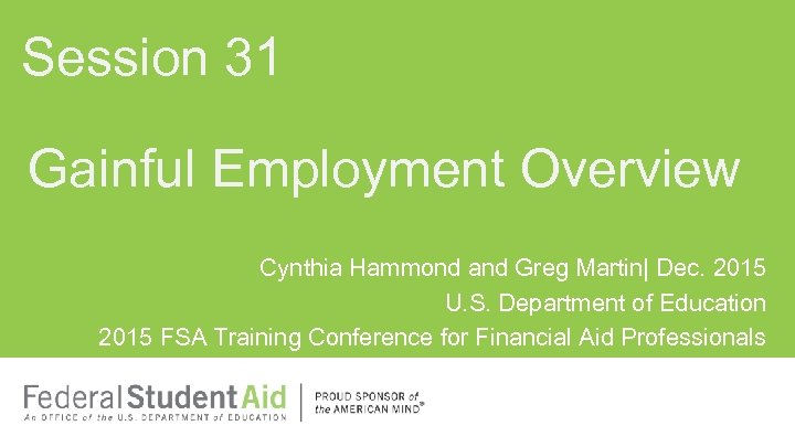 Session 31 Gainful Employment Overview Cynthia Hammond and Greg Martin| Dec. 2015 U. S.