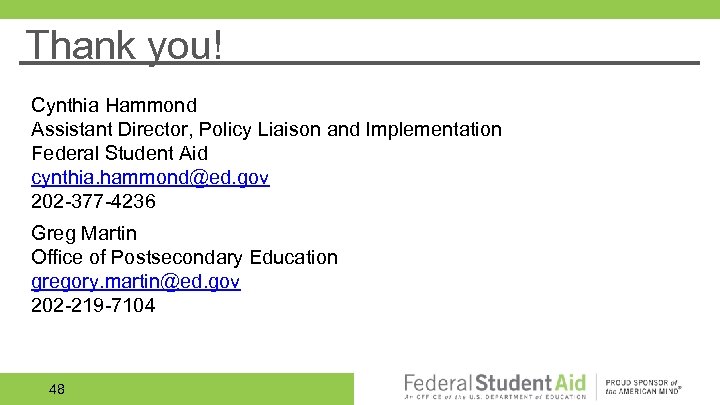 Thank you! Cynthia Hammond Assistant Director, Policy Liaison and Implementation Federal Student Aid cynthia.