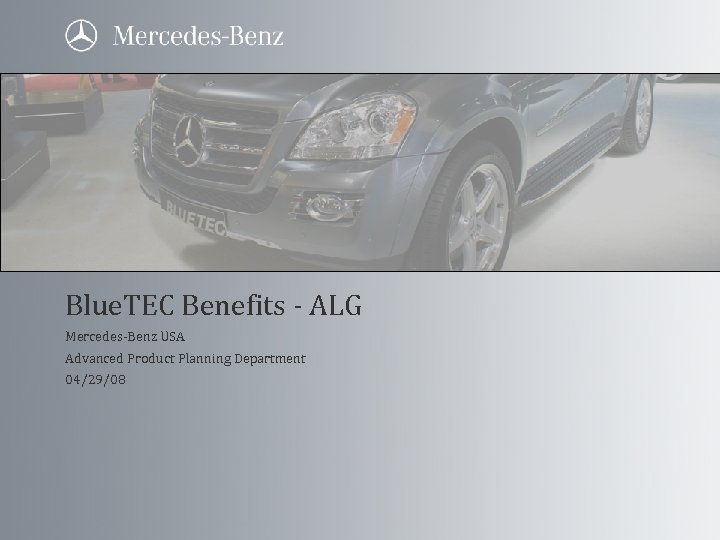 BLUETEC Blue. TEC Benefits - ALG Mercedes-Benz USA Advanced Product Planning Department 04/29/08 