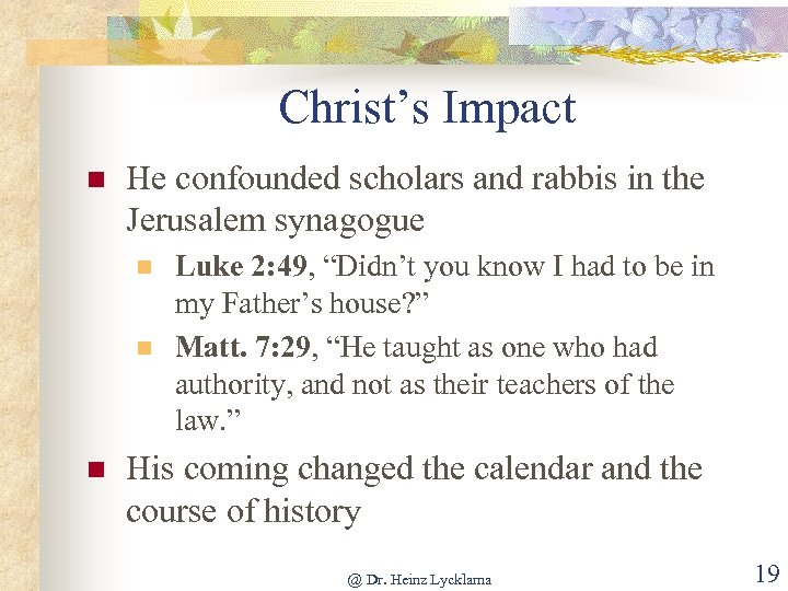 Christ’s Impact n He confounded scholars and rabbis in the Jerusalem synagogue n n