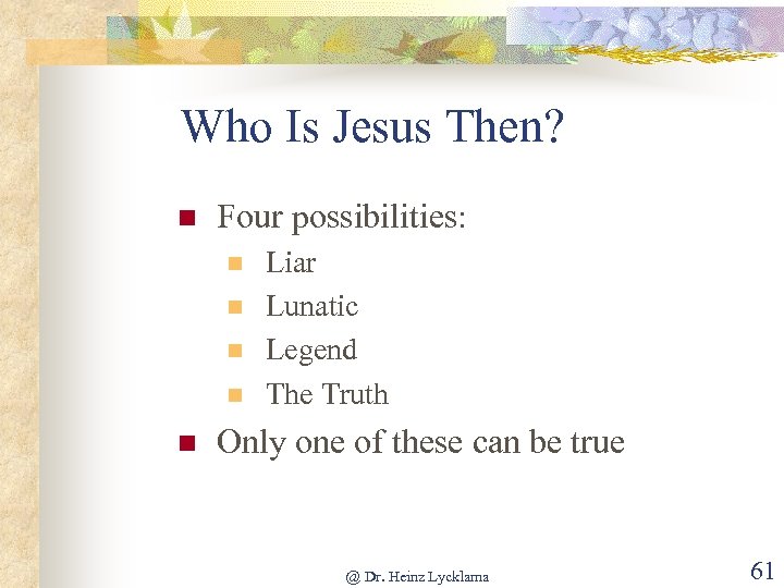 Who Is Jesus Then? n Four possibilities: n n n Liar Lunatic Legend The