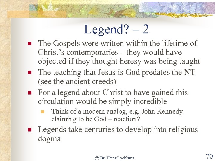 Legend? – 2 n n n The Gospels were written within the lifetime of