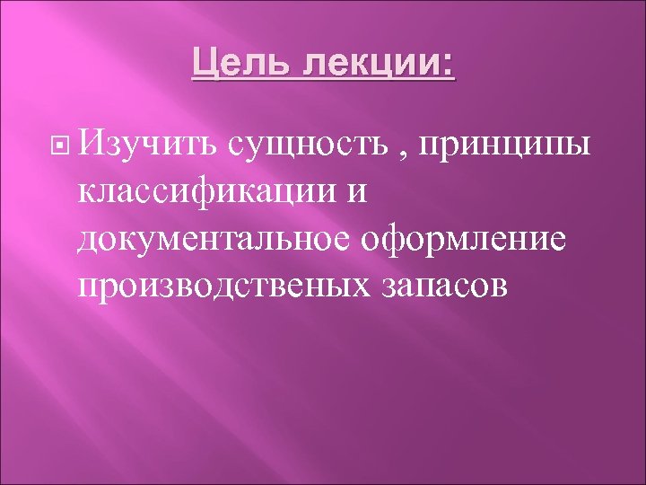 Цель лекции: Изучить сущность , принципы классификации и документальное оформление производственых запасов 