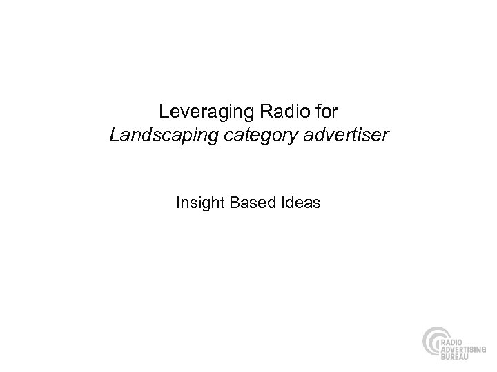 Leveraging Radio for Landscaping category advertiser Insight Based Ideas 