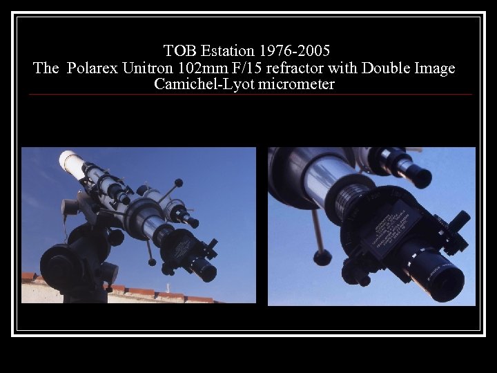 TOB Estation 1976 -2005 The Polarex Unitron 102 mm F/15 refractor with Double Image