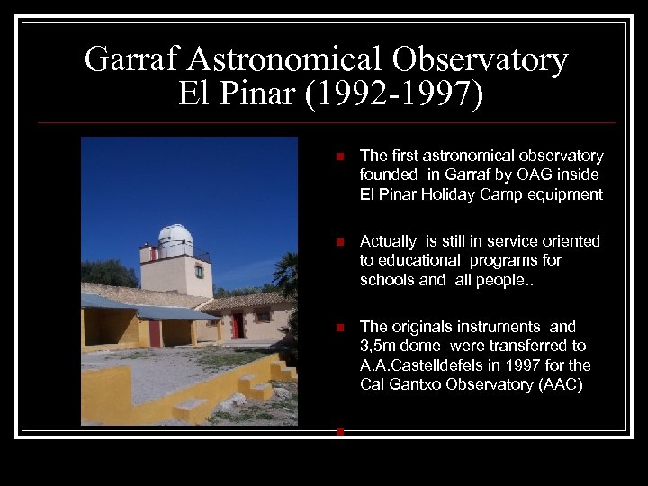 Garraf Astronomical Observatory El Pinar (1992 -1997) n The first astronomical observatory founded in