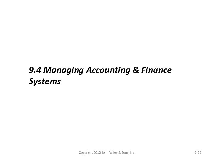 9. 4 Managing Accounting & Finance Systems Copyright 2010 John Wiley & Sons, Inc.