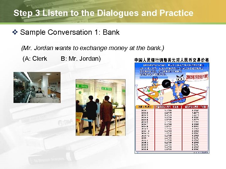 Step 3 Listen to the Dialogues and Practice v Sample Conversation 1: Bank (Mr.