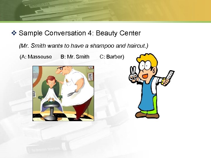 v Sample Conversation 4: Beauty Center (Mr. Smith wants to have a shampoo and