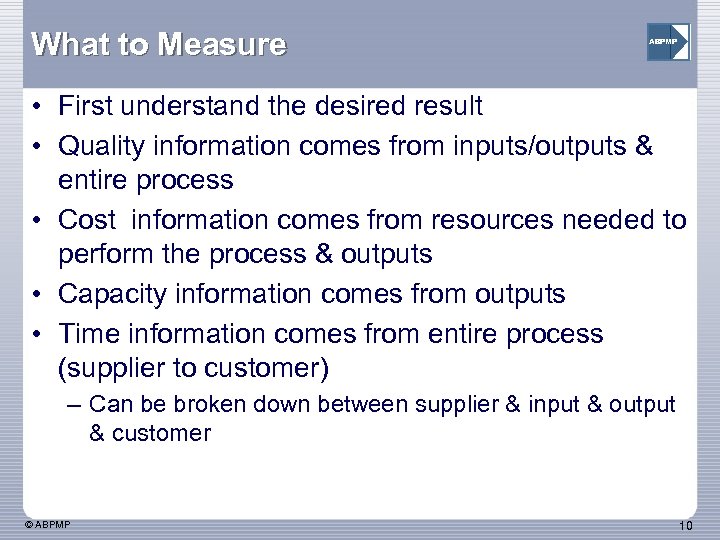 What to Measure ABPMP • First understand the desired result • Quality information comes