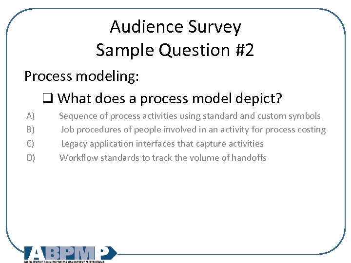 Audience Survey Sample Question #2 Process modeling: q What does a process model depict?