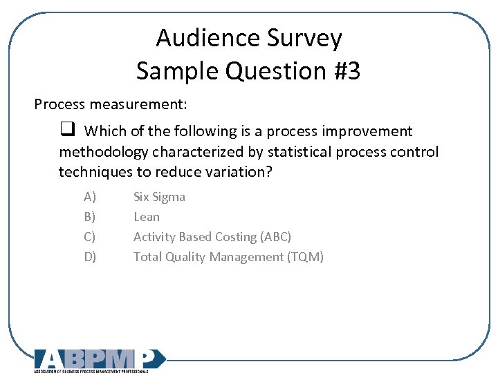 Audience Survey Sample Question #3 Process measurement: q Which of the following is a