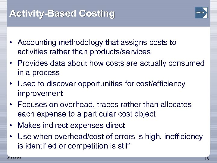 Activity-Based Costing ABPMP • Accounting methodology that assigns costs to activities rather than products/services