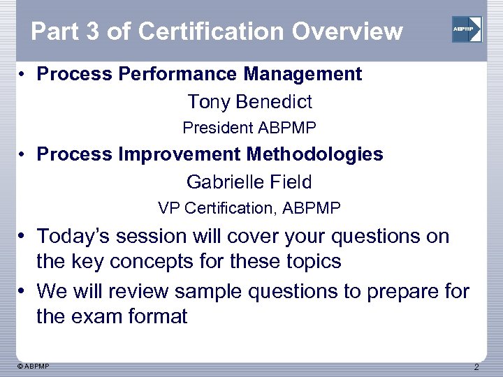 Part 3 of Certification Overview ABPMP • Process Performance Management Tony Benedict President ABPMP