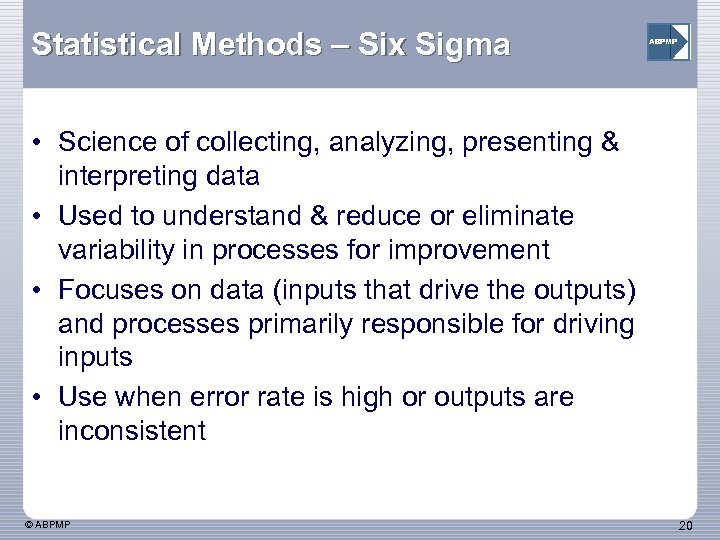 Statistical Methods – Six Sigma ABPMP • Science of collecting, analyzing, presenting & interpreting