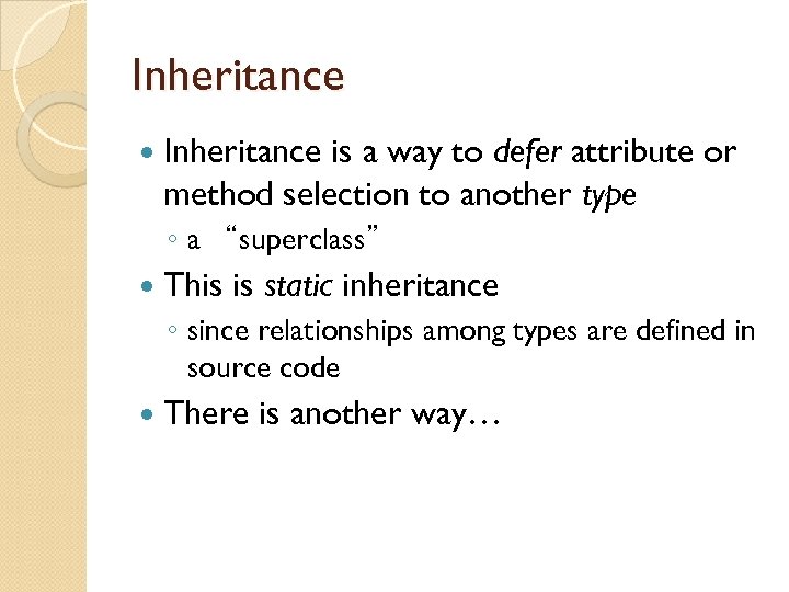 Inheritance is a way to defer attribute or method selection to another type ◦