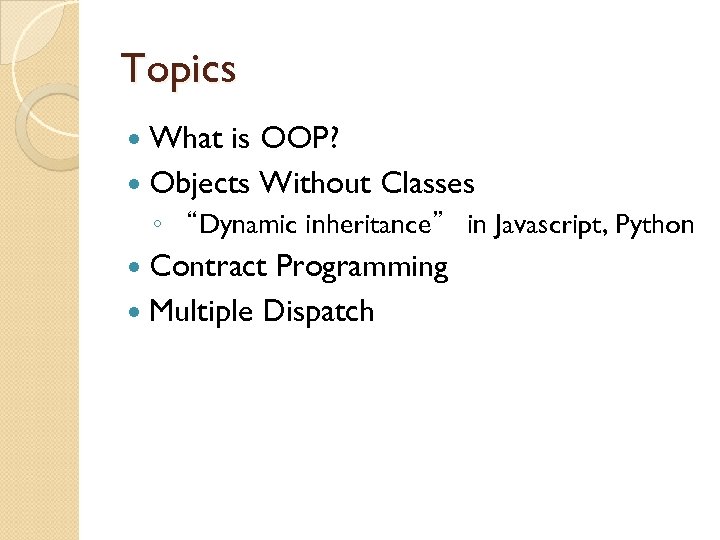Topics What is OOP? Objects Without Classes ◦ “Dynamic inheritance” in Javascript, Python Contract