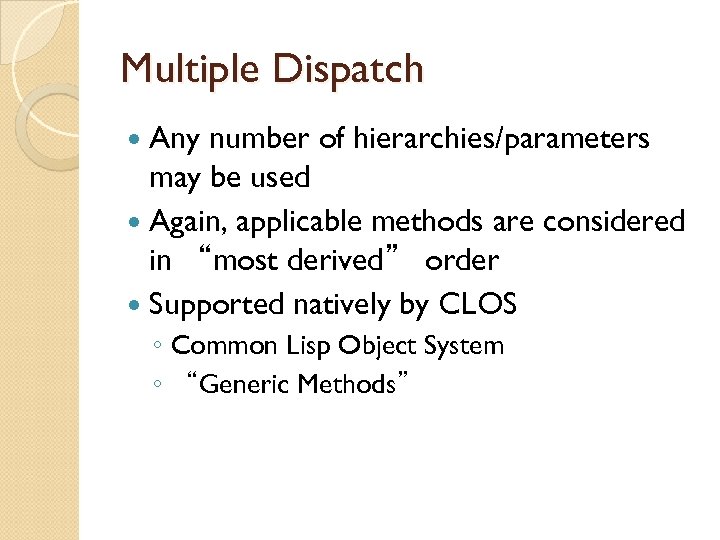 Multiple Dispatch Any number of hierarchies/parameters may be used Again, applicable methods are considered