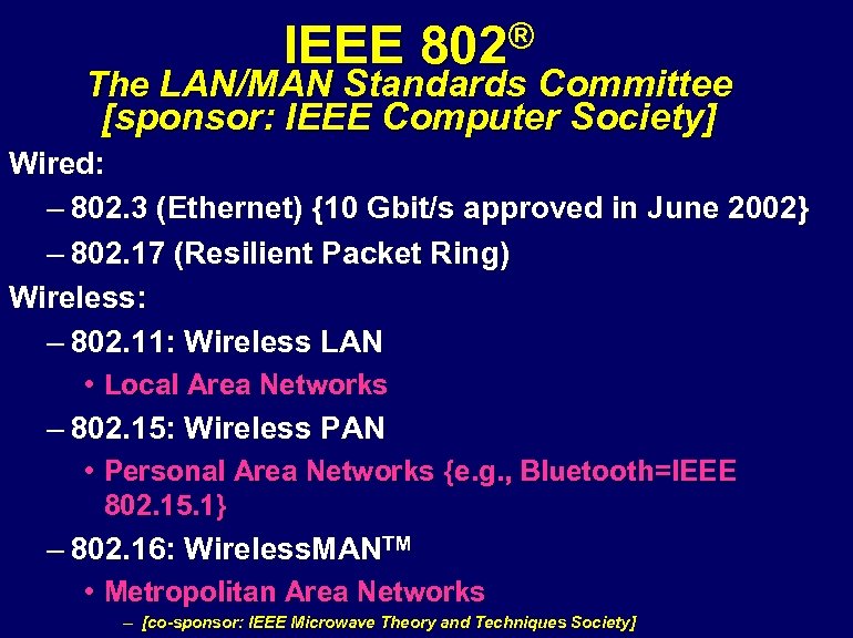 IEEE ® 802 The LAN/MAN Standards Committee [sponsor: IEEE Computer Society] Wired: – 802.