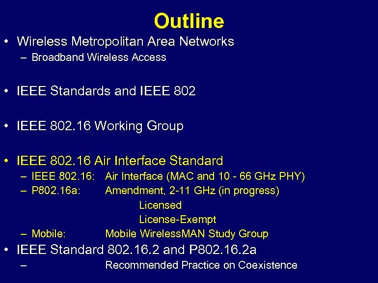 Outline • Wireless Metropolitan Area Networks – Broadband Wireless Access • IEEE Standards and